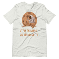 LIFE IS WHAT WE MAKE OF IT unisex tshirt