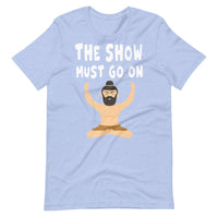 THE SHOW MUST GO ON unisex tshirt