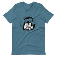 TEA IS ALWAYS A GOOD IDEA Unisex t-shirt