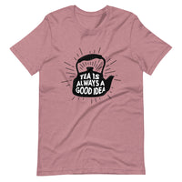 TEA IS ALWAYS A GOOD IDEA Unisex t-shirt