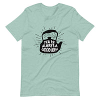 TEA IS ALWAYS A GOOD IDEA Unisex t-shirt