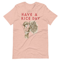 HAVE A RICE DAY unisex tshirt