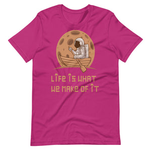 LIFE IS WHAT WE MAKE OF IT unisex tshirt