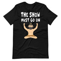 THE SHOW MUST GO ON unisex tshirt
