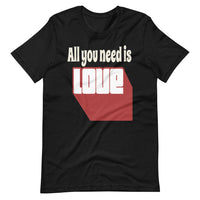 ALL YOU NEED IS LOVE Unisex tshirt
