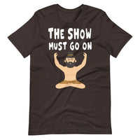 THE SHOW MUST GO ON unisex tshirt
