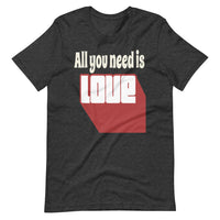 ALL YOU NEED IS LOVE Unisex tshirt
