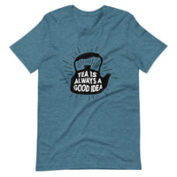 TEA IS ALWAYS A GOOD IDEA Unisex t-shirt
