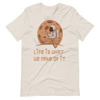 LIFE IS WHAT WE MAKE OF IT unisex tshirt