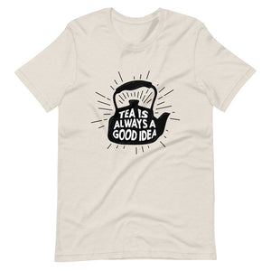 TEA IS ALWAYS A GOOD IDEA Unisex t-shirt