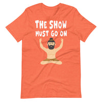 THE SHOW MUST GO ON unisex tshirt