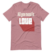 ALL YOU NEED IS LOVE Unisex tshirt
