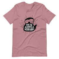 TEA IS ALWAYS A GOOD IDEA Unisex t-shirt
