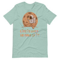LIFE IS WHAT WE MAKE OF IT unisex tshirt
