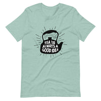 TEA IS ALWAYS A GOOD IDEA Unisex t-shirt
