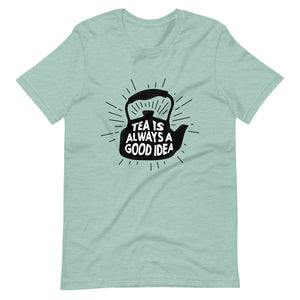 TEA IS ALWAYS A GOOD IDEA Unisex t-shirt