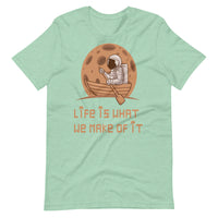 LIFE IS WHAT WE MAKE OF IT unisex tshirt
