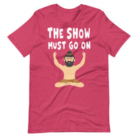 THE SHOW MUST GO ON unisex tshirt
