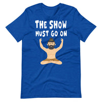 THE SHOW MUST GO ON unisex tshirt
