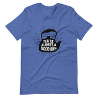 TEA IS ALWAYS A GOOD IDEA Unisex t-shirt