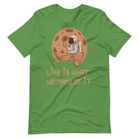 LIFE IS WHAT WE MAKE OF IT unisex tshirt
