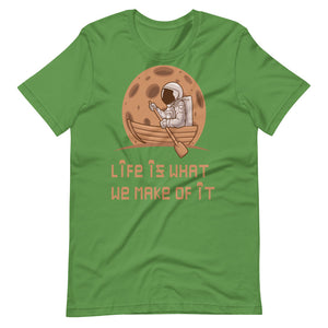 LIFE IS WHAT WE MAKE OF IT unisex tshirt