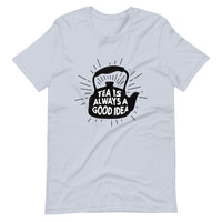 TEA IS ALWAYS A GOOD IDEA Unisex t-shirt