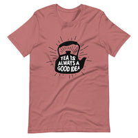 TEA IS ALWAYS A GOOD IDEA Unisex t-shirt
