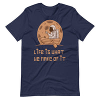 LIFE IS WHAT WE MAKE OF IT unisex tshirt
