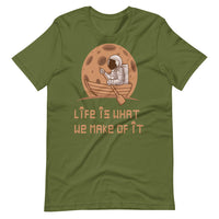 LIFE IS WHAT WE MAKE OF IT unisex tshirt
