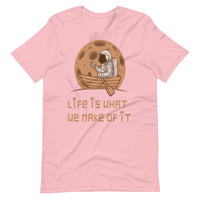 LIFE IS WHAT WE MAKE OF IT unisex tshirt