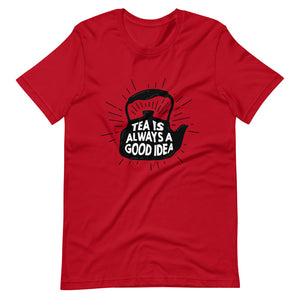 TEA IS ALWAYS A GOOD IDEA Unisex t-shirt