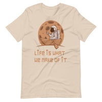 LIFE IS WHAT WE MAKE OF IT unisex tshirt
