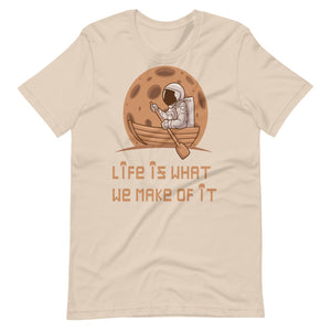 LIFE IS WHAT WE MAKE OF IT unisex tshirt