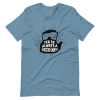 TEA IS ALWAYS A GOOD IDEA Unisex t-shirt
