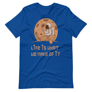 LIFE IS WHAT WE MAKE OF IT unisex tshirt