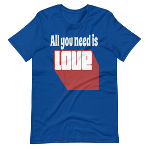 ALL YOU NEED IS LOVE Unisex tshirt