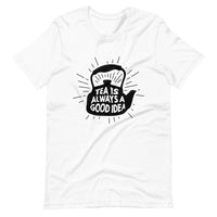 TEA IS ALWAYS A GOOD IDEA Unisex t-shirt