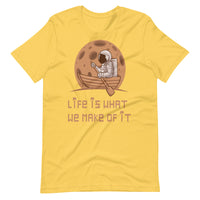 LIFE IS WHAT WE MAKE OF IT unisex tshirt
